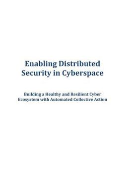 Paperback Enabling Distributed Security in Cyberspace: Building a Healthy and Resilient Cyber Ecosystem with Automated Collective Action Book