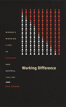 Working Difference: Women’s Working Lives in Hungary and Austria, 1945–1995 - Book  of the Comparative and International Working-Class History