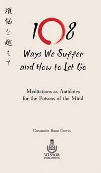 108 Ways We Suffer and How to Let Go - Meditations as Antidotes for the Poisons of the Mind