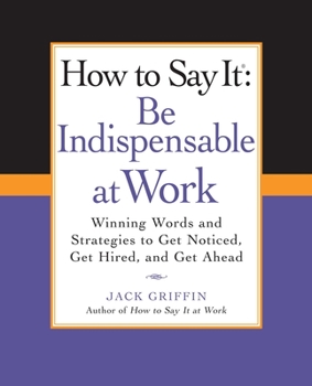 Paperback How to Say It: Be Indispensable at Work: Winning Words and Strategies to Get Noticed, Get Hired, andGet Ahead Book