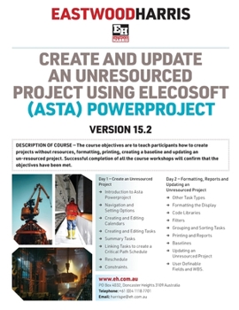 Paperback Create and Update an Unresourced Project using Elecosoft (Asta) Powerproject Version 15.2: 2-day training course handout and student workshops Book