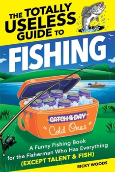 Paperback The Totally Useless Guide to Fishing: A Funny Fishing Book for the Fisherman Who Has Everything (Except Talent & Fish) Book