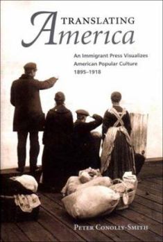 Hardcover Translating America: An Immigrant Press Visualizes American Popular Culture, 1890-1918 Book