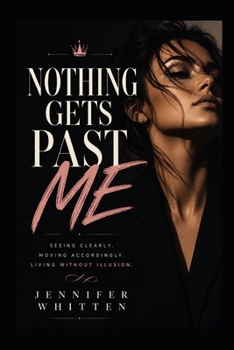 Paperback Nothing Gets Past Me: Seeing Clearly. Moving Accordingly. Living Without Illusion. Book