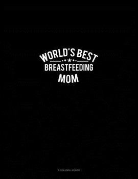 Paperback World's Best Breastfeeding Mom: 3 Column Ledger Book