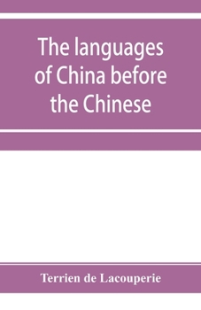 Paperback The languages of China before the Chinese: researches on the languages spoken by the pre-Chinese races of China proper previously to the Chinese occup Book