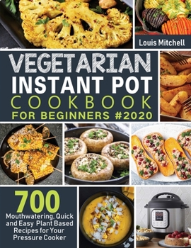 Paperback Vegetarian Instant Pot Cookbook for Beginners #2020: 700 Mouthwatering, Quick and Easy Plant Based Recipes for Your Pressure Cooker Book