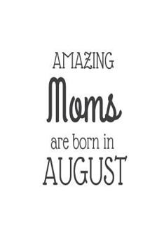 Paperback Amazing Moms Are Born in August: Best Mother Ever Novelty Birthday Gift Notebook Book