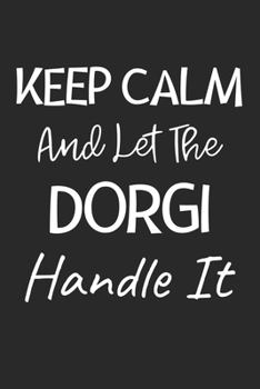 Paperback Keep Calm And Let The Dorgi Handle It: Lined Journal, 120 Pages, 6 x 9, Dorgi Dog Owner Gift Idea, Black Matte Finish (Keep Calm And Let The Dorgi Han Book
