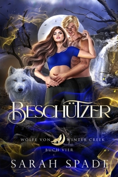 Beschützer: Ein paranormaler, romantischer Shifter Liebesroman (Wölfe von Winter Creek) (German Edition)