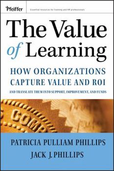 Hardcover The Value of Learning: How Organizations Capture Value and Roi and Translate It Into Support, Improvement, and Funds Book