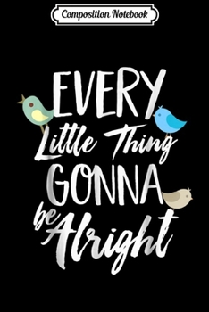 Paperback Composition Notebook: Every Little Thing Gonna Be Alright 3 Lil Birds Journal/Notebook Blank Lined Ruled 6x9 100 Pages Book