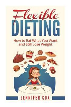 Paperback Flexible Dieting: Crush Those Cravings, Eat What You Want and Still Lose Weight Book