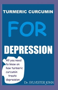 Paperback Turmeric Curcumin for Depression: All you need to know on how turmeric curcumin treats depression Book