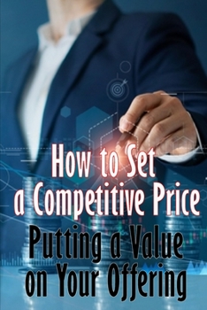 Paperback Putting a Value on Your Offering: How to Set a Competitive Price Your Product's Ideal Pricing Methods Perfect Gift Idea for Business Men Book