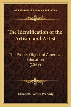 Paperback The Identification of the Artisan and Artist: The Proper Object of American Education (1869) Book