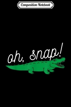 Composition Notebook: Crocodile Oh Snap Alligator Reptile Boys Kids Gift Matching  Journal/Notebook Blank Lined Ruled 6x9 100 Pages