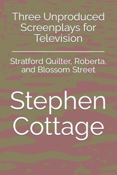 Three Unproduced Screenplays for Television: Stratford Quilter, Roberta, and Blossom Street