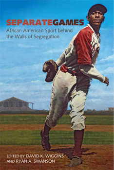 Separate Games: African American Sport behind the Walls of Segregation - Book  of the Sport, Culture & Society Series