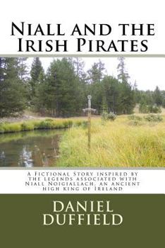 Niall and the Irish Pirates: A Fictional Story Inspired by the Legends Associated with Niall Noigiallach, an Ancient High King of Ireland