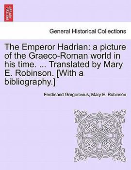 Paperback The Emperor Hadrian: A Picture of the Graeco-Roman World in His Time. ... Translated by Mary E. Robinson. [With a Bibliography.] Book