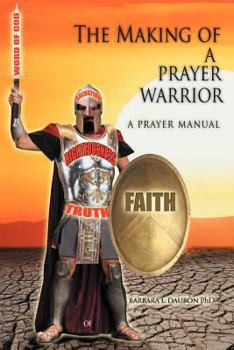 The Making of a Prayer Warrior: A Prayer Manual