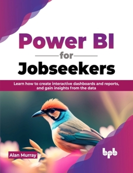 Paperback Power Bi for Jobseekers: Learn How to Create Interactive Dashboards and Reports, and Gain Insights from the Data Book