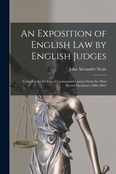 Paperback An Exposition of English Law by English Judges: Compiled for the Use of Layman and Lawyer From the Most Recent Decisions (1886-1891) Book