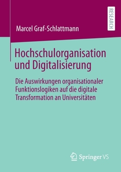 Paperback Hochschulorganisation Und Digitalisierung: Die Auswirkungen Organisationaler Funktionslogiken Auf Die Digitale Transformation an Universitäten [German] Book
