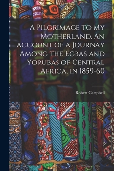Paperback A Pilgrimage to My Motherland. An Account of a Journay Among the Egbas and Yorubas of Central Africa, in 1859-60 Book
