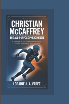 Paperback CHRISTIAN McCAFFREY: THE ALL-PURPOSE PHENOMENON: A Spotlight On His Unmatched Versatility, Dynamic Style Of Play And Comeback. Book