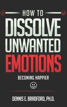 Paperback How to Dissolve Unwanted Emotions: Becoming Happier Book