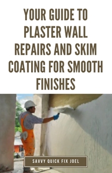 Paperback Your Guide to Plaster Wall Repairs and Skim Coating for Smooth Finishes: Step-by-Step Instructions for Fixing Cracks, Holes, Water Damage and Applying Book