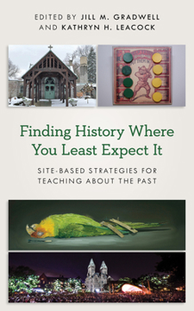 Paperback Finding History Where You Least Expect It: Site-Based Strategies for Teaching about the Past Book