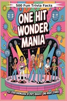 One-Hit Wonder Mania!: 500 Trivia Questions About Musical Artists Who Topped the Charts Once and Vanished