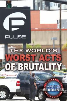 The World's Worst Acts of Brutality - Book  of the Making Headlines