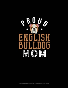 Proud English Bulldog Mom: Graph Paper Notebook - 0.25 Inch (1/4) Squares