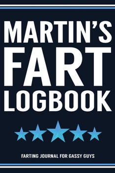Martin's Fart Logbook Farting Journal For Gassy Guys: Martin Name Gift Funny Fart Joke Farting Noise Gag Gift Logbook Notebook Journal Guy Gift 6x9