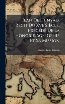 Hardcover Jean De Hunyad, RÃ(c)cit Du Xve Siècle, PrÃ(c)cÃ(c)dÃ(c) De La Hongrie, Son GÃ(c)nie Et Sa Mission [French] Book