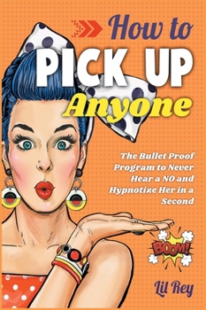 Hardcover How to Pick Up Anyone: The Bullet Proof Program to Never Hear a NO and Hypnotize Her in a Second Book