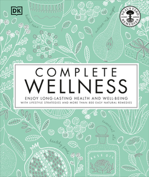 Hardcover Complete Wellness: Enjoy Long-Lasting Health and Well-Being with More Than 800 Natural Remedies Book