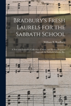 Paperback Bradbury's Fresh Laurels for the Sabbath School: a New and Extensive Collection of Music and Hymns Prepared Expressly for Sabbath Schools, Etc. Book