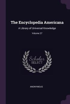 Paperback The Encyclopedia Americana: A Library of Universal Knowledge; Volume 27 Book