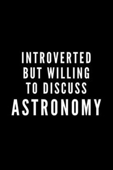 Paperback Introverted But Willing To Discuss Astronomy: Journal Gift For Him / Her and The Shy Lover - Softback Writing Book Notebook (6" x 9") 120 Lined Pages Book