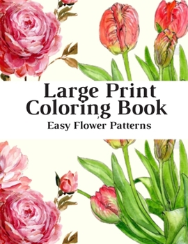 Paperback Large Print Coloring Book Easy Flower Patterns: An Adult Coloring Book with Bouquets, Wreaths, Swirls, Patterns, Decorations, Inspirational Designs, a Book