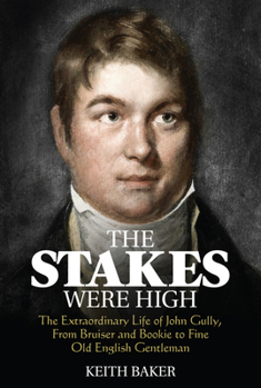 Paperback The Stakes Were High: The Extraordinary Life of John Gully, from Bruiser and Bookie to Fine Old English Gentleman Book