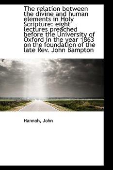 Paperback The Relation Between the Divine and Human Elements in Holy Scripture: Eight Lectures Preached Before Book