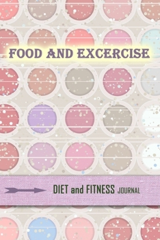 Food and Excercise: A Food Journal and Activity Log to Track Your Eating and Exercise for Optimal Weight Loss (90-Day Diet & Fitness Tracker)