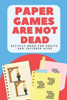 Paperback Paper Games are Not Dead: Activity Book for Adults and Children Alike: Ready to Play Paper Games for Beating Boredom Book