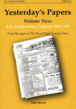 Yesterday's Papers Volume Two: Life in Edwardian England 1901-1918. From the pages of the Isle of Wight County Press. (The Oakwood Press Series X91).